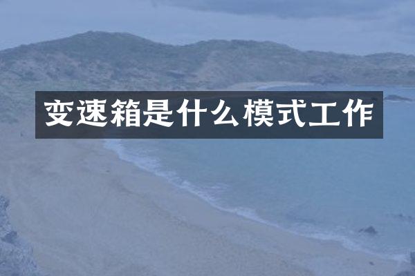 变速箱是什么模式工作