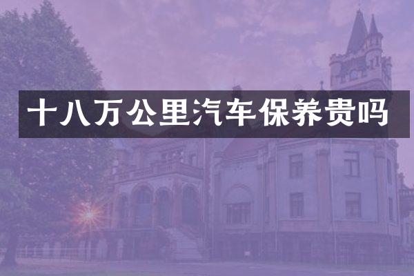 十八万公里汽车保养贵吗
