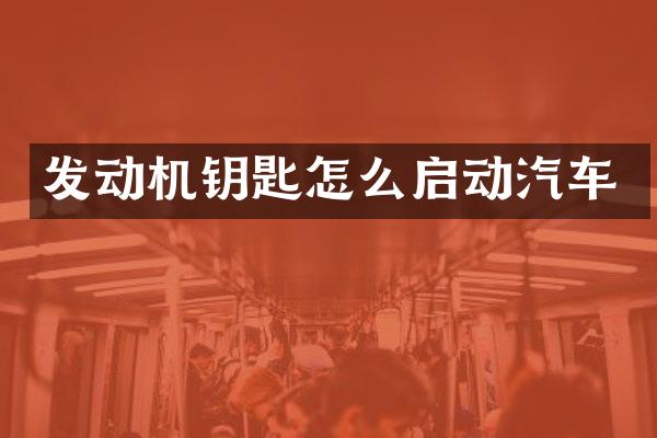 发动机钥匙怎么启动汽车