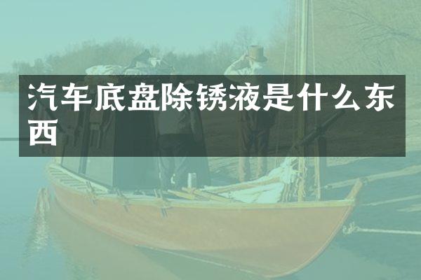 汽车底盘除锈液是什么东西