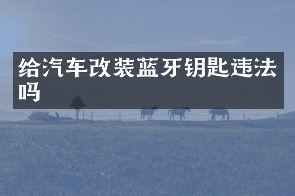 给汽车改装蓝牙钥匙违法吗