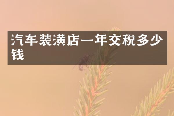 汽车装潢店一年交税多少钱