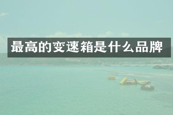 最高的变速箱是什么品牌