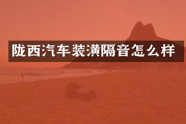 陇西汽车装潢隔音怎么样