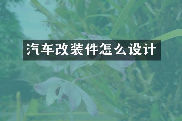 汽车改装件怎么设计