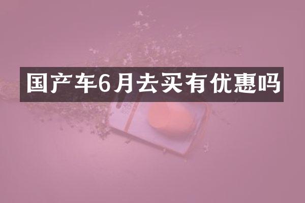 国产车6月去买有优惠吗