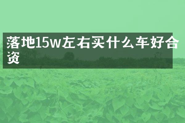 落地15w左右买什么车好合资