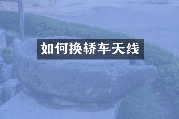 如何换轿车天线