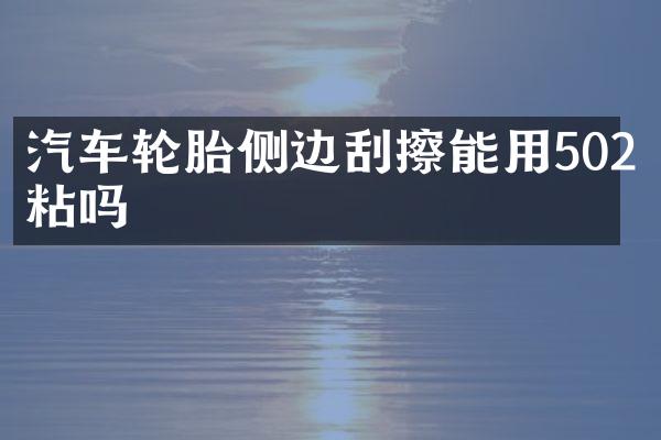 汽车轮胎侧边刮擦能用502粘吗