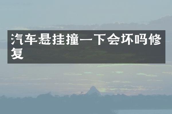 汽车悬挂撞一下会坏吗修复