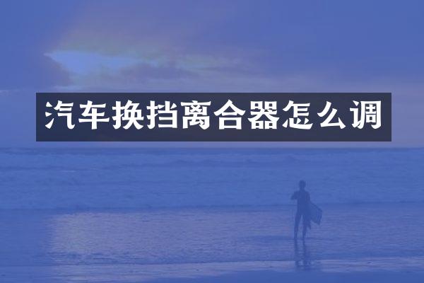 汽车换挡离合器怎么调
