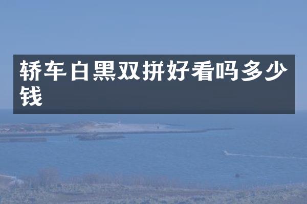 轿车白黑双拼好看吗多少钱