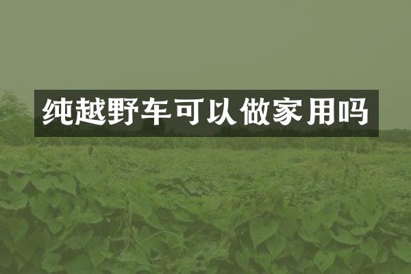 纯越野车可以做家用吗