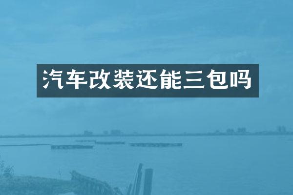 汽车改装还能三包吗