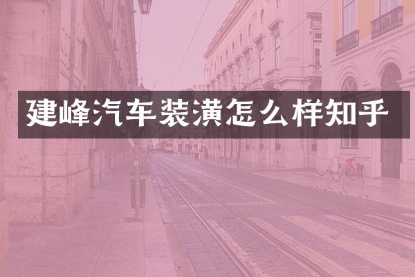 建峰汽车装潢怎么样知乎