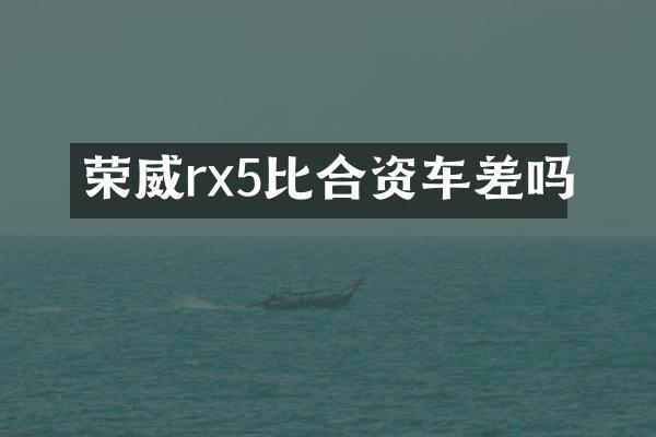 荣威rx5比合资车差吗