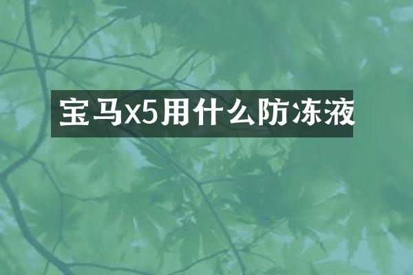 宝马x5用什么防冻液