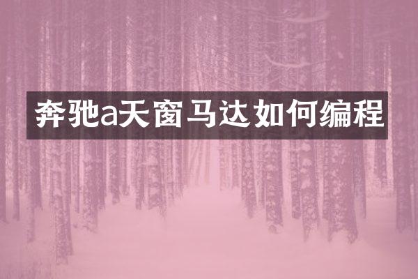 奔驰a天窗马达如何编程
