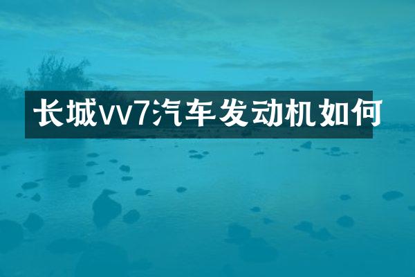 长城vv7汽车发动机如何