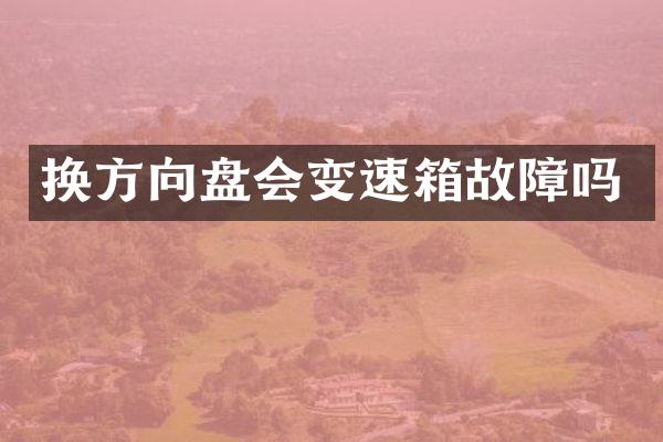 换方向盘会变速箱故障吗