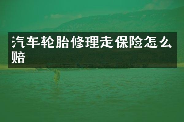 汽车轮胎修理走保险怎么赔