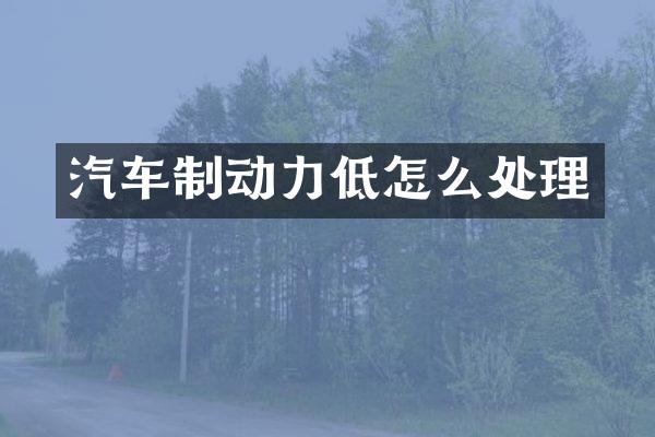 汽车制动力低怎么处理
