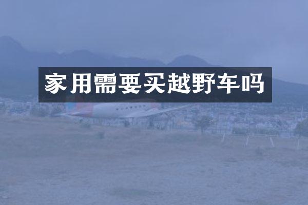 家用需要买越野车吗