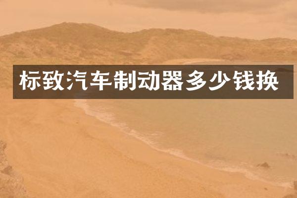 标致汽车制动器多少钱换