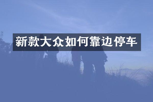 新款大众如何靠边停车