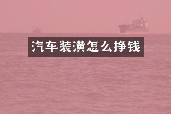 汽车装潢怎么挣钱