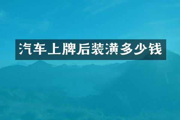 汽车上牌后装潢多少钱