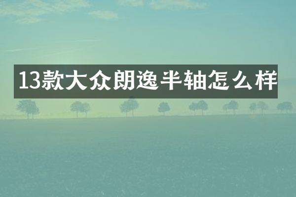 13款大众朗逸半轴怎么样