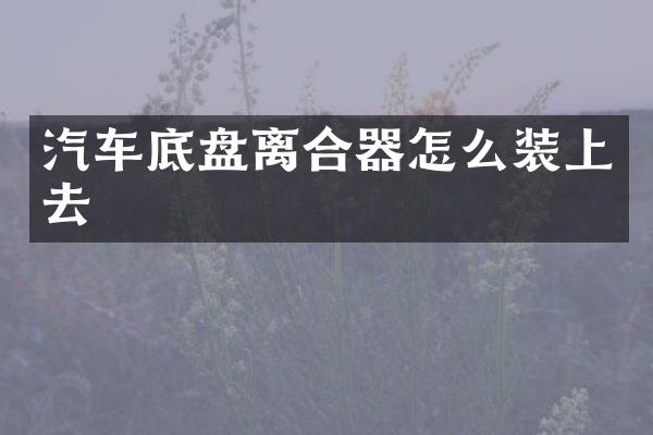 汽车底盘离合器怎么装上去