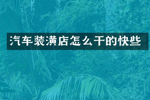 汽车装潢店怎么干的快些
