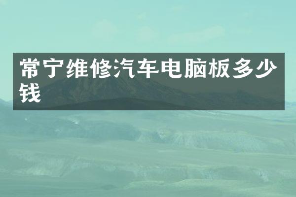 常宁维修汽车电脑板多少钱