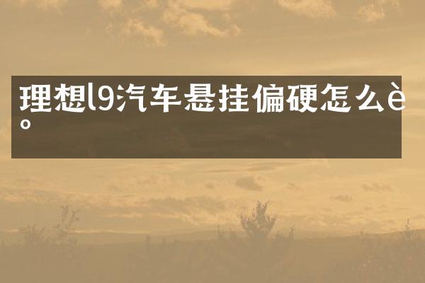 理想l9汽车悬挂偏硬怎么调