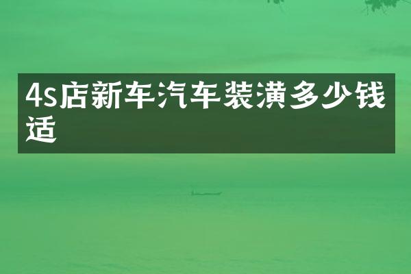 4s店新车汽车装潢多少钱合适