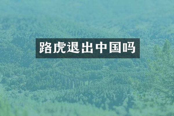 路虎退出中国吗