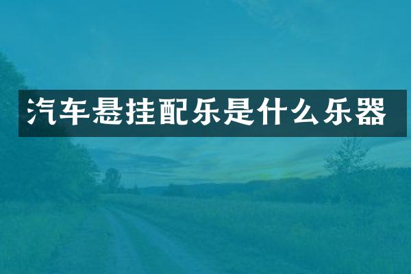 汽车悬挂配乐是什么乐器