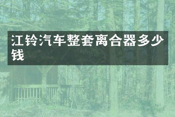 江铃汽车整套离合器多少钱