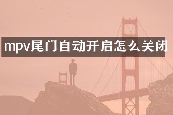 mpv尾门自动开启怎么关闭
