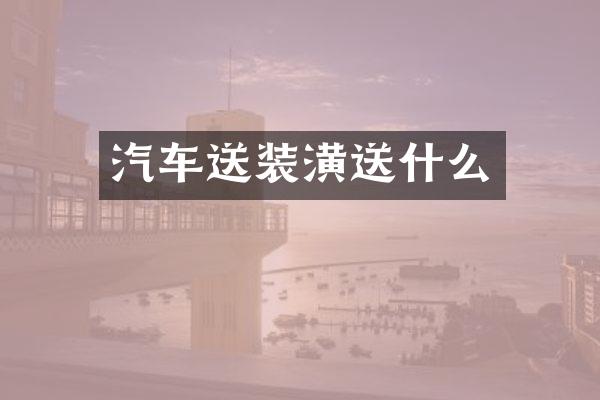 汽车送装潢送什么