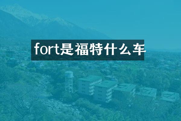 fort是福特什么车