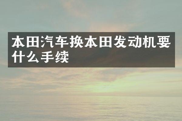 本田汽车换本田发动机要什么手续