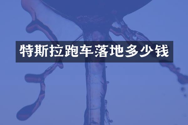 特斯拉跑车落地多少钱