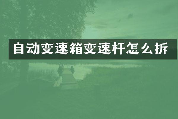 自动变速箱变速杆怎么拆