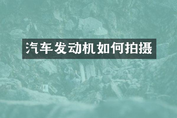 汽车发动机如何拍摄