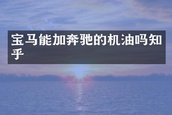 宝马能加奔驰的机油吗知乎