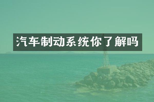 汽车制动系统你了解吗