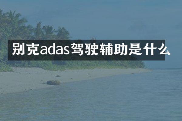 别克adas驾驶辅助是什么